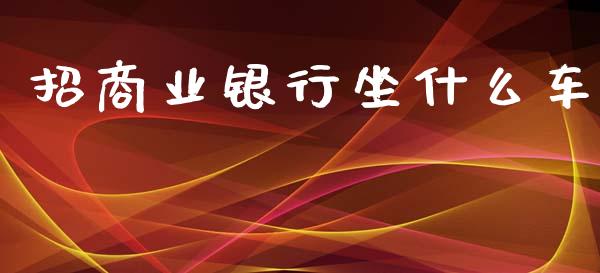 招商业银行坐什么车_https://www.qmgjg.com_香港恒生指数_第1张