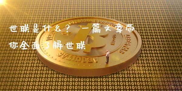 世联是什么? 一篇文章带你全面了解世联_香港恒生指数_第1张_香港恒生指数_恒生指数期货_港股恒生指数_恒生指数是什么 世联是什么? 一篇文章带你全面了解世联_https://www.qmgjg.com_香港恒生指数_第1张