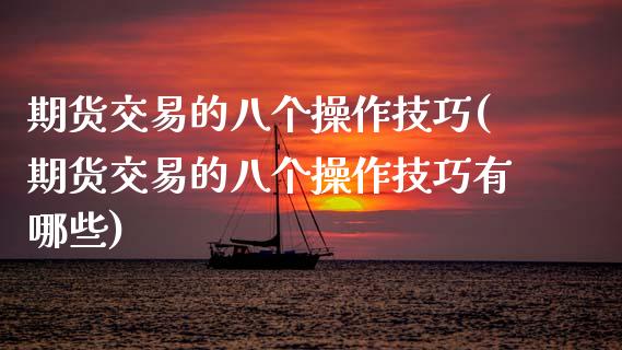 期货交易的八个操作技巧(期货交易的八个操作技巧有哪些)_https://www.qmgjg.com_恒生指数是什么_第1张