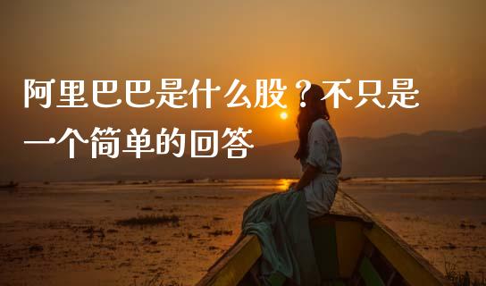 阿里巴巴是什么股？不只是一个简单的回答_https://www.qmgjg.com_港股恒生指数_第1张