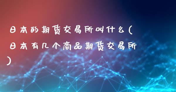 日本的期货交易所叫什么(日本有几个商品期货交易所)_https://www.qmgjg.com_港股恒生指数_第1张