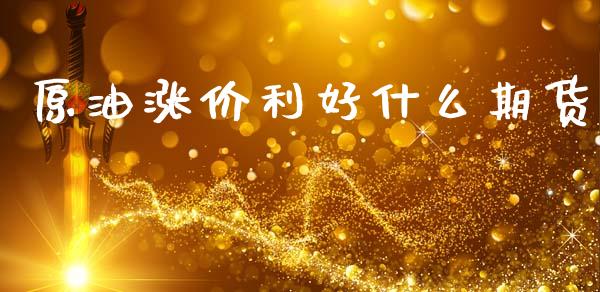 原油涨价利好什么期货_https://www.qmgjg.com_恒生指数期货_第1张