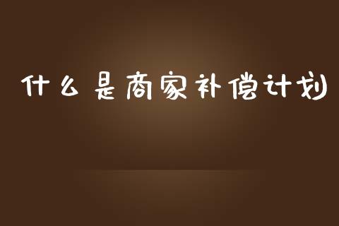 什么是商家补偿计划_https://www.qmgjg.com_恒生指数是什么_第1张