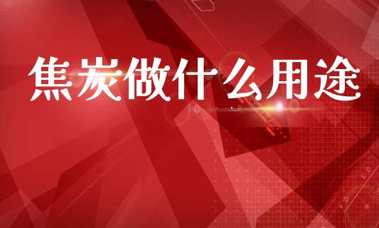 焦炭做什么用途_https://www.qmgjg.com_恒生指数期货_第1张