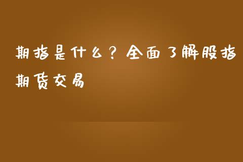 期指是什么？全面了解股指期货交易_https://www.qmgjg.com_香港恒生指数_第1张