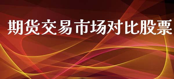 期货交易市场对比股票_https://www.qmgjg.com_香港恒生指数_第1张