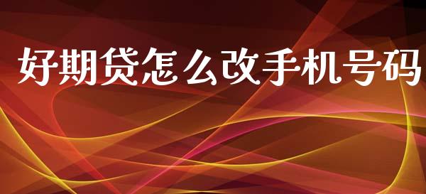 好期贷怎么改手机号码_https://www.qmgjg.com_恒生指数期货_第1张