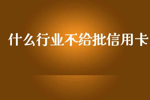 什么行业不给批信用卡_https://www.qmgjg.com_香港恒生指数_第1张