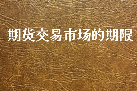 期货交易市场的期限_https://www.qmgjg.com_恒生指数期货_第1张