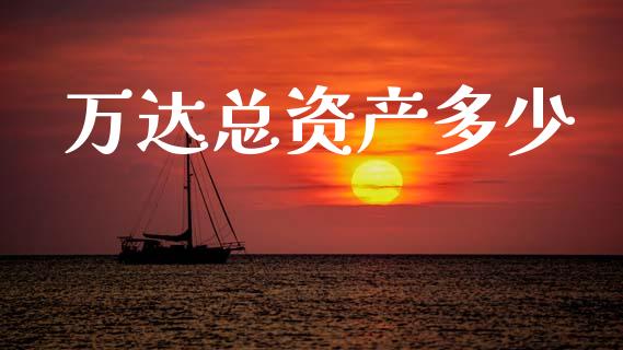 万达总资产多少_https://www.qmgjg.com_恒生指数是什么_第1张