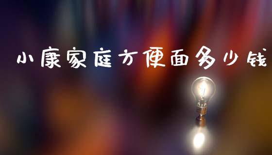 小康家庭方便面多少钱_https://www.qmgjg.com_港股恒生指数_第1张