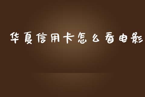 华夏信用卡怎么看电影_https://www.qmgjg.com_香港恒生指数_第1张
