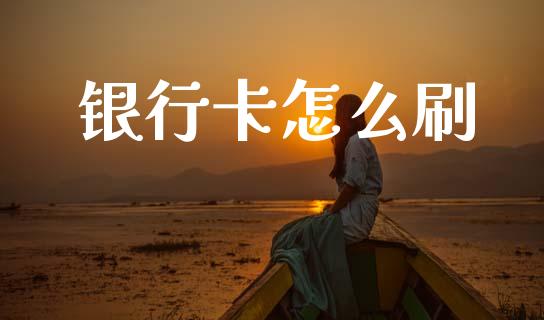 银行卡怎么刷_https://www.qmgjg.com_港股恒生指数_第1张
