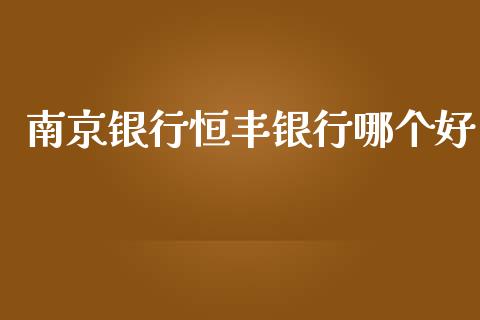 南京银行恒丰银行哪个好_https://www.qmgjg.com_恒生指数是什么_第1张