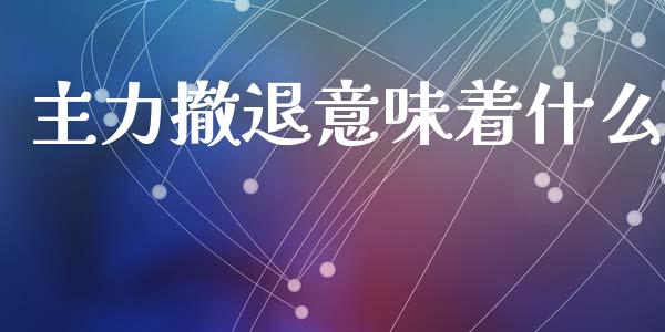 主力撤退意味着什么_https://www.qmgjg.com_香港恒生指数_第1张