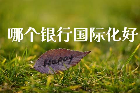 哪个银行国际化好_https://www.qmgjg.com_香港恒生指数_第1张