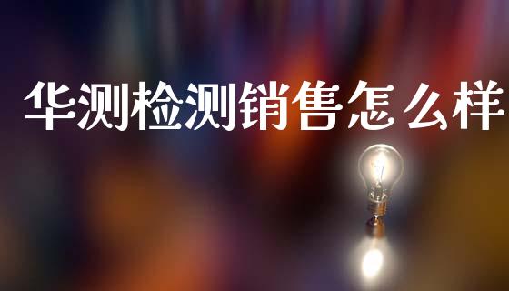 华测检测销售怎么样_https://www.qmgjg.com_港股恒生指数_第1张