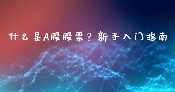 什么是A股股票？新手入门指南_https://www.qmgjg.com_香港恒生指数_第1张