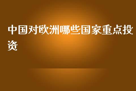中国对欧洲哪些国家重点投资_https://www.qmgjg.com_恒生指数期货_第1张