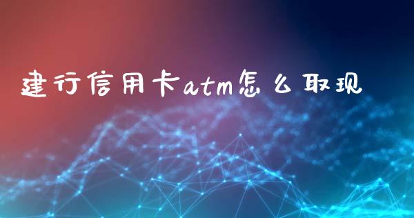 建行信用卡atm怎么取现_https://www.qmgjg.com_香港恒生指数_第1张