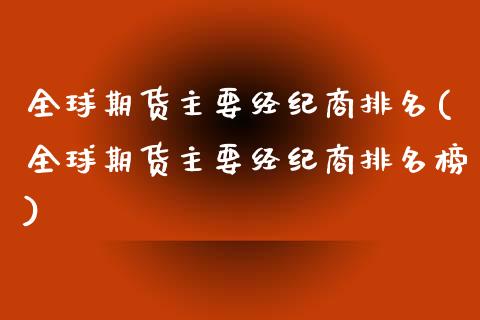 全球期货主要经纪商排名(全球期货主要经纪商排名榜)_https://www.qmgjg.com_恒生指数期货_第1张