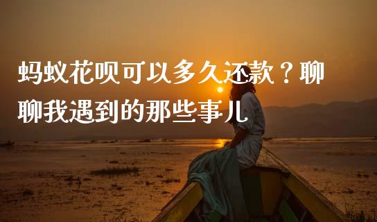 蚂蚁花呗可以多久还款？聊聊我遇到的那些事儿_https://www.qmgjg.com_恒生指数是什么_第1张