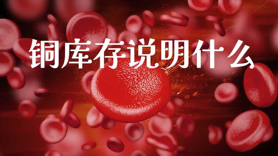 铜库存说明什么_https://www.qmgjg.com_香港恒生指数_第1张