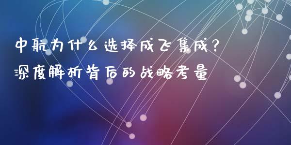 中航为什么选择成飞集成？深度解析背后的战略考量_https://www.qmgjg.com_恒生指数是什么_第1张