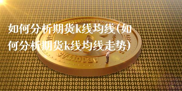 如何分析期货k线均线(如何分析期货k线均线走势)_https://www.qmgjg.com_恒生指数期货_第1张