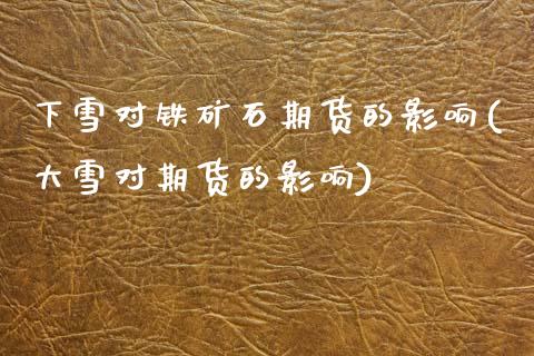 下雪对铁矿石期货的影响(大雪对期货的影响)_https://www.qmgjg.com_港股恒生指数_第1张