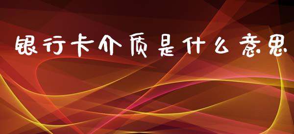 银行卡介质是什么意思_https://www.qmgjg.com_恒生指数是什么_第1张