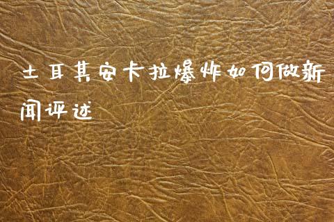土耳其安卡拉爆炸如何做新闻评述_https://www.qmgjg.com_港股恒生指数_第1张