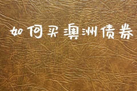 如何买澳洲债券_https://www.qmgjg.com_恒生指数期货_第1张