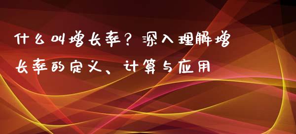 什么叫增长率？深入理解增长率的定义、计算与应用_https://www.qmgjg.com_恒生指数是什么_第1张