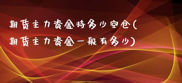 期货主力资金持多少空仓(期货主力资金一般有多少)_https://www.qmgjg.com_恒生指数期货_第1张