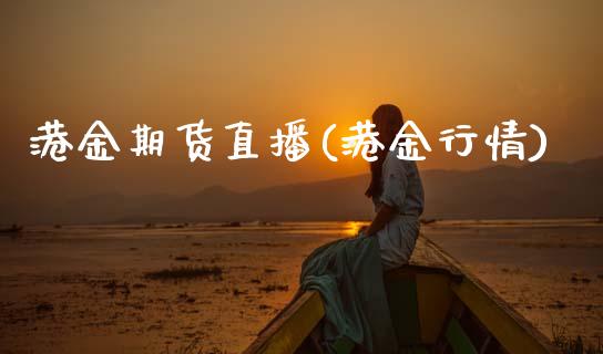 港金期货直播(港金行情)_https://www.qmgjg.com_港股恒生指数_第1张