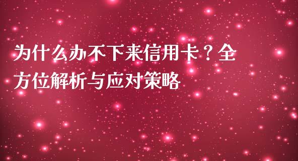 为什么办不下来信用卡?全方位解析与应对策略_港股恒生指数_第1张_香港恒生指数_恒生指数期货_港股恒生指数_恒生指数是什么 为什么办不下来信用卡?全方位解析与应对策略_https://www.qmgjg.com_港股恒生指数_第1张