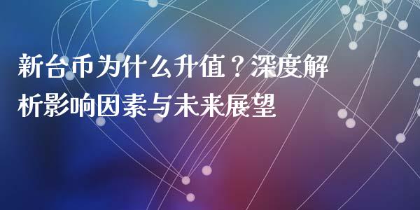 新台币为什么升值?深度解析影响因素与未来展望_港股恒生指数_第1张_香港恒生指数_恒生指数期货_港股恒生指数_恒生指数是什么 新台币为什么升值?深度解析影响因素与未来展望_https://www.qmgjg.com_港股恒生指数_第1张