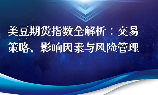 美豆期货指数全解析：交易策略、影响因素与风险管理_https://www.qmgjg.com_港股恒生指数_第1张