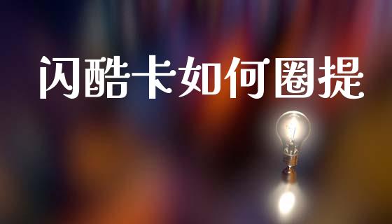 闪酷卡如何圈提_https://www.qmgjg.com_香港恒生指数_第1张