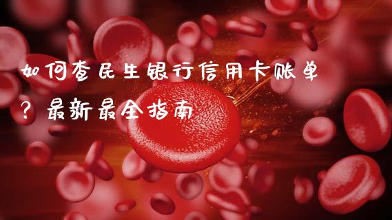 如何查民生银行信用卡账单?最新最全指南_恒生指数是什么_第1张_香港恒生指数_恒生指数期货_港股恒生指数_恒生指数是什么 如何查民生银行信用卡账单?最新最全指南_https://www.qmgjg.com_恒生指数是什么_第1张