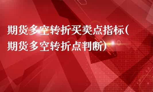 期货多空转折买卖点指标(期货多空转折点判断)_https://www.qmgjg.com_恒生指数是什么_第1张