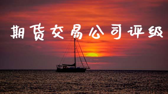 期货交易公司评级_https://www.qmgjg.com_恒生指数期货_第1张
