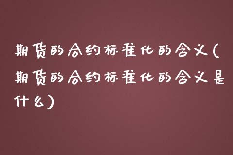 期货的合约标准化的含义(期货的合约标准化的含义是什么)_https://www.qmgjg.com_香港恒生指数_第1张