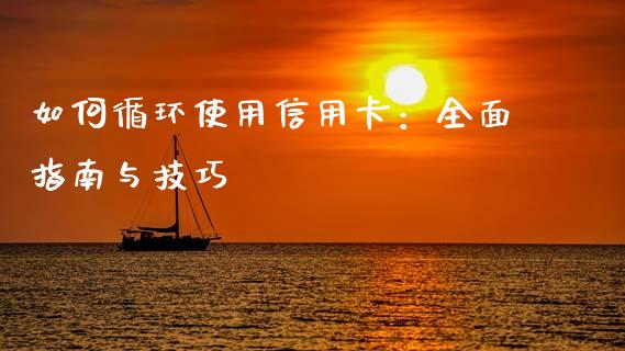 如何循环使用信用卡：全面指南与技巧_https://www.qmgjg.com_港股恒生指数_第1张