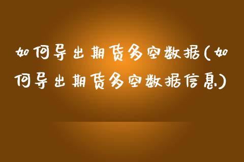 如何导出期货多空数据(如何导出期货多空数据信息)_https://www.qmgjg.com_恒生指数是什么_第1张