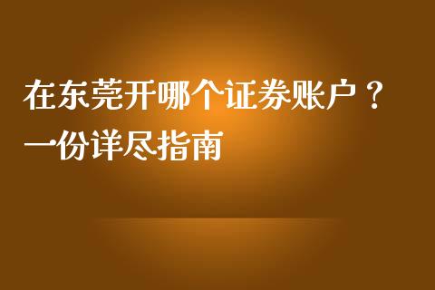 在东莞开哪个证券账户？ 一份详尽指南_https://www.qmgjg.com_香港恒生指数_第1张