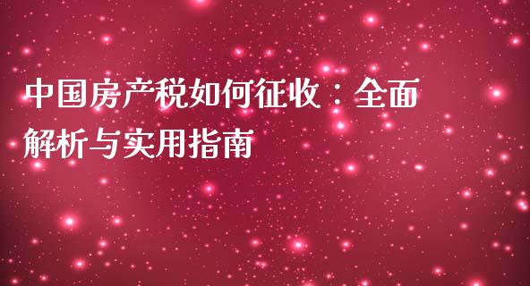 中国房产税如何征收：全面解析与实用指南_https://www.qmgjg.com_恒生指数期货_第1张