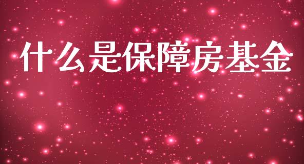 什么是保障房基金_https://www.qmgjg.com_港股恒生指数_第1张