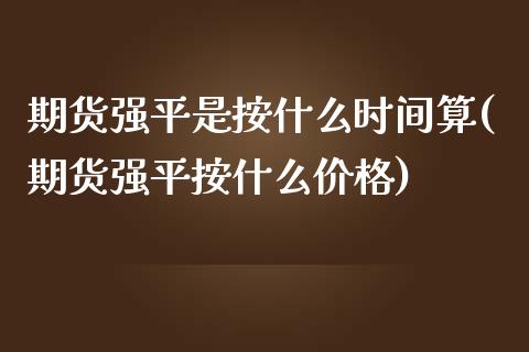 期货强平是按什么时间算(期货强平按什么价格)_https://www.qmgjg.com_恒生指数是什么_第1张